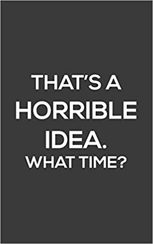 okumak That&#39;s A Horrible Idea. What Time?: That&#39;s A Horrible Idea. What Time ? Funny Party Notebook for Parties With Sarcastic Humor Joke Quote for Bold and Cool Spontaneous People! Doodle Diary Book