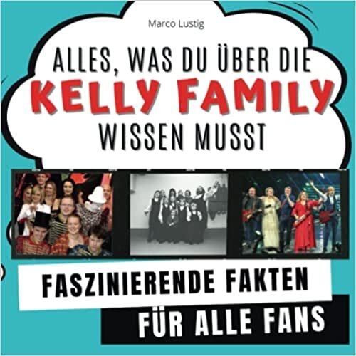 Alles, was du über die Kelly Family wissen musst: Faszinierende Fakten für alle Fans (German Edition)