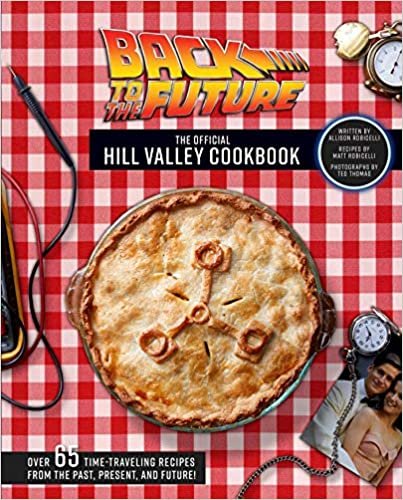 okumak Back to the Future: The Official Hill Valley Cookbook: Over Sixty-Five Classic Hill Valley Recipes From the Past, Present, and Future!