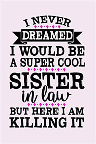 okumak I never dreamed I would be a super cool sister in law funny cool cute Birthday christmas journal notebook gag gift present for sister in law: humorous ... gifts presents ideas for sister in law