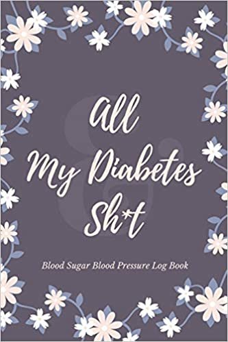 okumak All My Diabetes Sh*t Blood Sugar Blood Pressure Log Book: V.4 Floral Glucose Tracking Log Book 54 Weeks with Monthly Review Monitor Your Health (1 Year) | 6 x 9 Inches (Gift) (D.J. Blood Sugar)