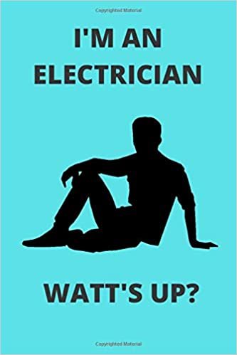 okumak I&#39;M AN ELECTRICIAN WATT&#39;S UP?: Funny Electrician Electrical Journal Note Book Diary Log S Tracker Gift Present Party Prize 6x9 Inch 100 Pages