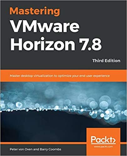 okumak Mastering VMware Horizon 7.8: Master desktop virtualization to optimize your end user experience, 3rd Edition