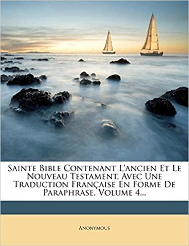okumak Sainte Bible Contenant L&#39;ancien Et Le Nouveau Testament, Avec Une Traduction Française En Forme De Paraphrase, Volume 4...