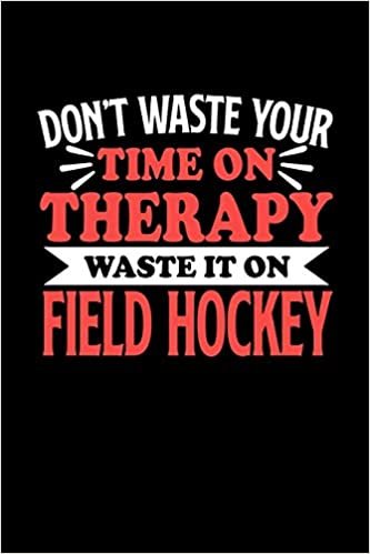 okumak Don&#39;t Waste Your Time On Therapy Waste It On Field Hockey: Graph Paper Notebook with 120 pages 6x9 perfect as math book, sketchbook, workbookGift for Field Hockey Fans and Coaches