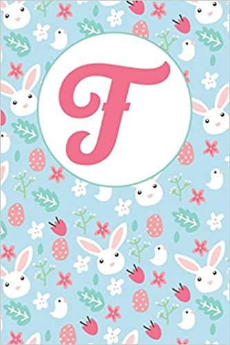 okumak F: Letter F Journal, Easter Bunnies, Eggs, Chicks, and Flowers, Personalized Notebook Monogram Initial, 6 x 9