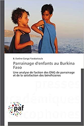 okumak Parrainage d&#39;enfants au Burkina Faso: Une analyse de l&#39;action des ONG de parrainage et de la satisfaction des bénéficiaires (Omn.Pres.Franc.)