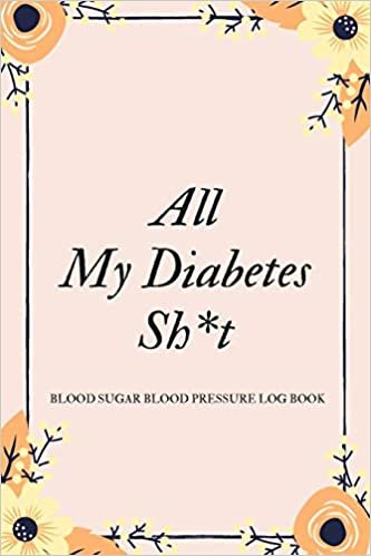 okumak All My Diabetes Sh*t Blood Sugar Blood Pressure Log Book: V.6 Floral Glucose Tracking Log Book 54 Weeks with Monthly Review Monitor Your Health (1 Year) | 6 x 9 Inches (Gift) (D.J. Blood Sugar)