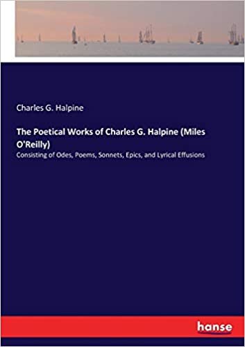 okumak The Poetical Works of Charles G. Halpine (Miles O&#39;Reilly): Consisting of Odes, Poems, Sonnets, Epics, and Lyrical Effusions