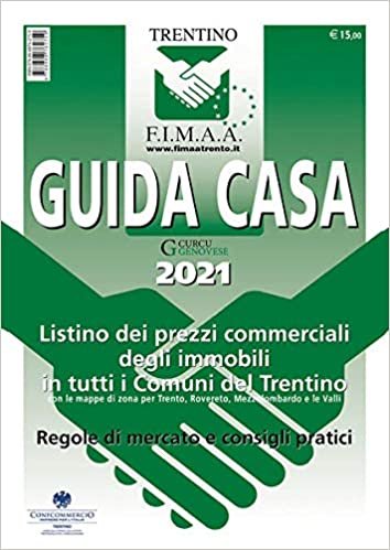 okumak Guida Casa 2021 Listino dei prezzi commerciali degli immobili in tutti i comuni del Trentino con le mappe di zona per Trento, Rovereto, Mezzolombardo e le Valli: Regole di mercato e consigli pratici
