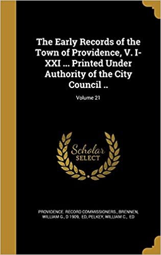 okumak The Early Records of the Town of Providence, V. I-XXI ... Printed Under Authority of the City Council ..; Volume 21