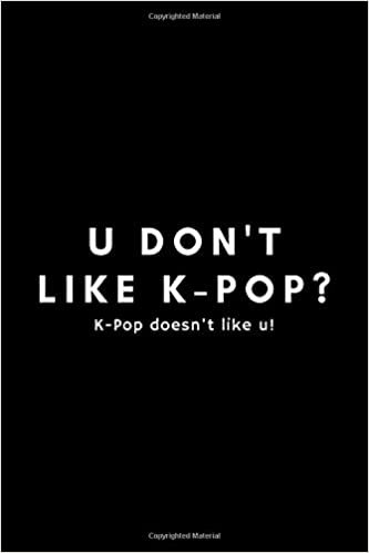 okumak U Don&#39;t Like K-Pop? K-Pop Doesn&#39;t Like U!: Funny K-Pop Notebook Gift Idea - 120 Blank Lined Pages (6&quot; x 9&quot;) Hilarious Gag Present