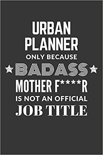 okumak Urban Planner Only Because Badass Mother F****R Is Not An Official Job Title Notebook: Lined Journal, 120 Pages, 6 x 9, Matte Finish