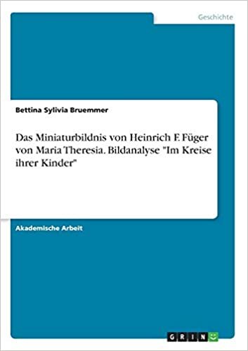 okumak Das Miniaturbildnis von Heinrich F. Füger von Maria Theresia. Bildanalyse &quot;Im Kreise ihrer Kinder&quot;