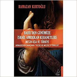 okumak Babil’den Günümüze İsrail - Amerikan Kehanetleri: Mesih - USA ve Türkiye: Armagedon Savaşının “Yecüc ve Mecüc’ü Türkler”