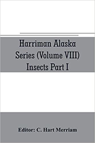 okumak Harriman Alaska series (Volume VIII) Insects Part I by William H. Ashmead, Nathan Banks, A. N. Caudell, O. F. Cook, Rolla P. Currie, Harrison G. Dyar, ... Kincaid, Theo. Pergande and E. A. Schwarz