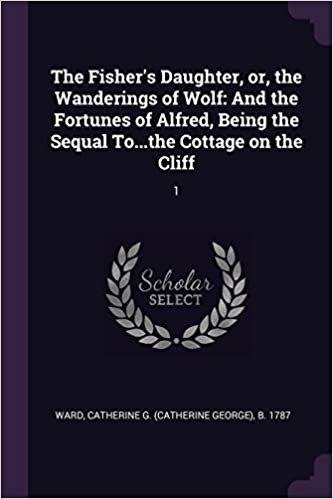 okumak The Fisher&#39;s Daughter, or, the Wanderings of Wolf: And the Fortunes of Alfred, Being the Sequal To...the Cottage on the Cliff: 1