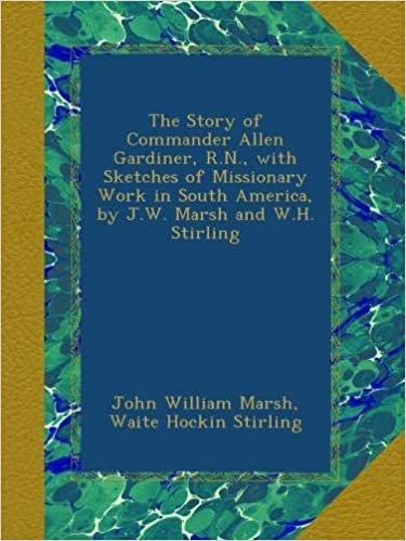 okumak The Story of Commander Allen Gardiner, R.N., with Sketches of Missionary Work in South America, by J.W. Marsh and W.H. Stirling