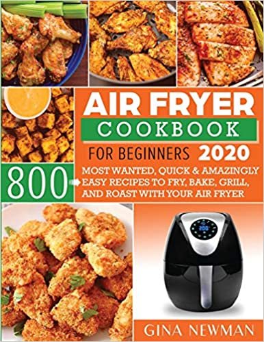 okumak Air Fryer Cookbook For Beginners 2020: 800 Most Wanted, Quick &amp; Amazingly Easy Recipes to Fry, Bake, Grill, and Roast with Your Air Fryer
