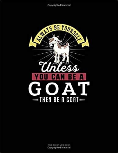 okumak Always Be Yourself Unless You Can Be A Goat Then Be A Goat: Time Sheet Log Book