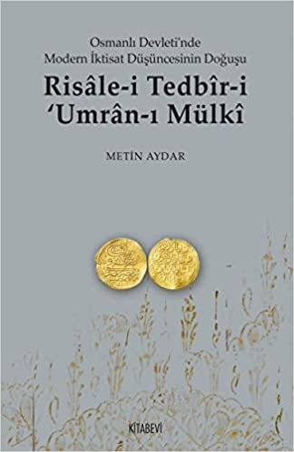 okumak Risale-i Tedbir-i Umran-ı Mülki: Osmanlı Devleti&#39;nde Modern İktisat Düşüncesinin Doğuşu