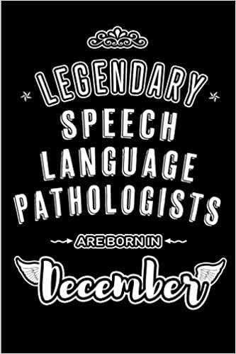 okumak Legendary Speech Language Pathologists are born in December: Blank Lined profession Journal Notebooks Diary as Appreciation, Birthday, Welcome, ... &amp; friends. Alternative to B-day present Card