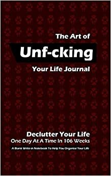 The Art of Unf-cking Your Life Journal, Declutter Your Life One Day At A Time In 106 Weeks (Coffee)