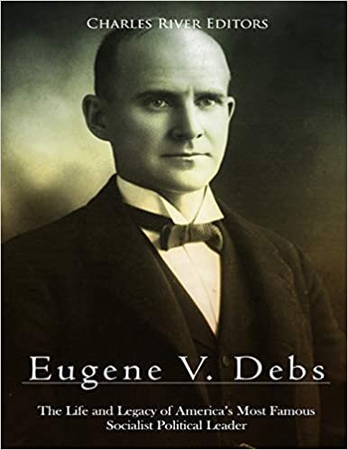 okumak Eugene V. Debs: The Life and Legacy of America’s Most Famous Socialist Political Leader