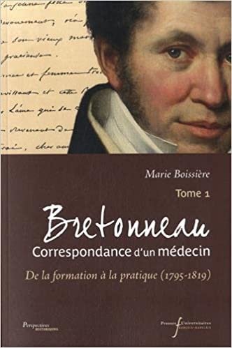 okumak BRETONNEAU CORRESPONDANCE D UN MEDECIN T1: DE LA FORMATION A LA PRATIQUE (1795-1819) (PERSPECTIVES HISTORIQUES)