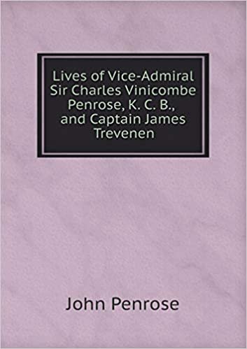 okumak Lives of Vice-Admiral Sir Charles Vinicombe Penrose, K. C. B., and Captain James Trevenen