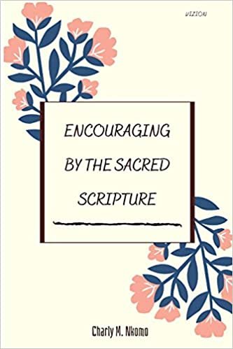 okumak ENCOURAGE BY THE SACRED SCRIPTURE: Encouraging Verses of the Bible for Women, Men and young adults