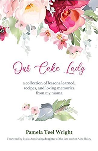 okumak Our Cake Lady: A Collection of Lessons Learned, Recipes, and Loving Memories from My Mama