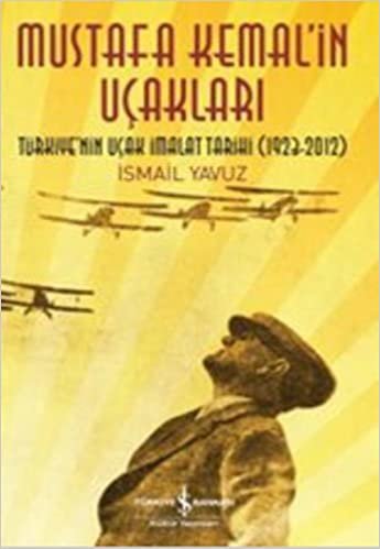 okumak MUSTAFA KEMALİN UÇAKLARI: Türkiye&#39;nin Uçak İmalat Tarihi (1923-2012)