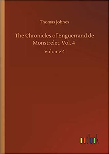okumak The Chronicles of Enguerrand de Monstrelet, Vol. 4: Volume 4