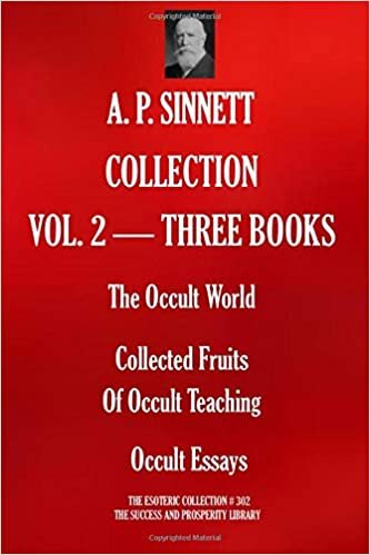 okumak A. P. SINNETT COLLECTION VOL. 2 - THREE BOOKS.: The Occult World; Collected Fruits Of Occult Teaching; Occult Essays (THE ESOTERIC COLLECTION, Band 302)