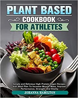 okumak Plant Based Cookbook For Athletes: Simple and Delicious High-Protein Vegan Recipes with Meal Plan To Increase Muscle Mass, Improve Performance, Strength, And Vitality