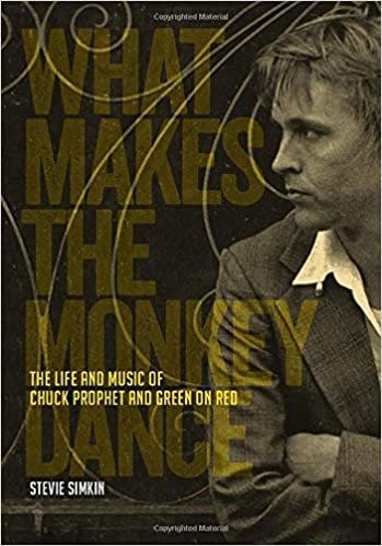 okumak What Makes the Monkey Dance: The Life and Music of Chuck Prophet and Green on Red