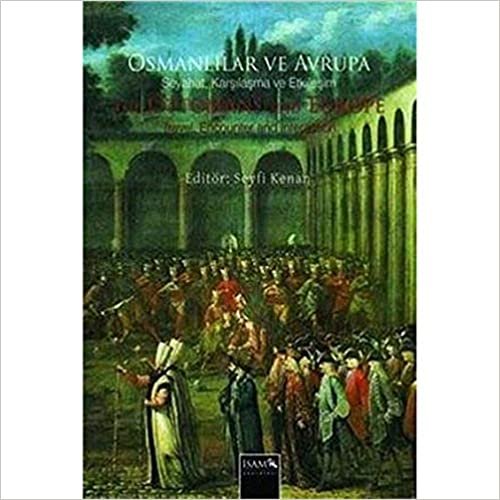 okumak Osmanlılar ve Avrupa - Seyahat, Karşılama ve Etkileşim: The Ottomans and Europe - Travel, Encouter and Interaction