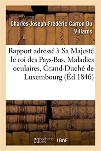 okumak Rapport adressé à Sa Majesté le roi des Pays-Bas. Maladies oculaires, Grand-Duché de Luxembourg 1846 (Sciences)