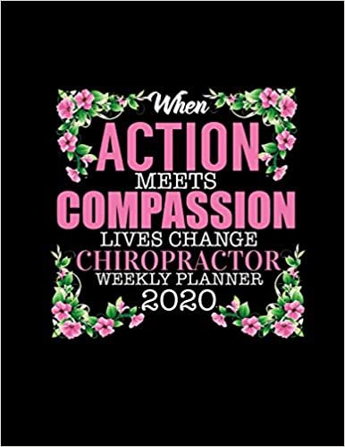 okumak WHEN ACTION MEETS COMPASSION LIVES CHANGE CHIROPRACTOR WEEKLY PLANNER 2020: Improve your Personal &amp; Business Time Management with this Organizer, Activity Planner (Jan 1 / Dec 31 - 133 Pages)