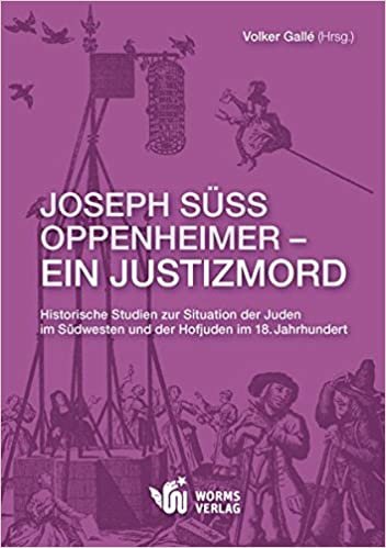 okumak Joseph Süss Oppenheimer - Ein Justizmord: Historische Studien zur Situation der Juden im Südwesten und der Hofjuden im 18.Jahrhundert