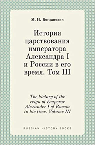 okumak The History of the Reign of Emperor Alexander I of Russia in His Time. Volume III