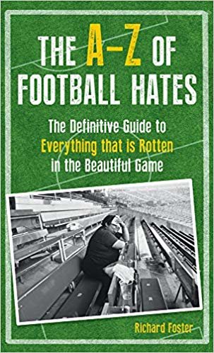 okumak The A-Z Of Football Hates: The Definitive Guide to Everything that is Rotten in the Beautiful Game