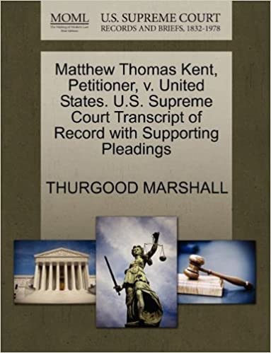 okumak Matthew Thomas Kent, Petitioner, v. United States. U.S. Supreme Court Transcript of Record with Supporting Pleadings