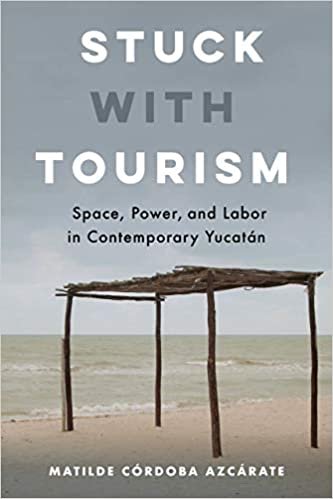 okumak Stuck with Tourism: Space, Power, and Labor in Contemporary Yucatan