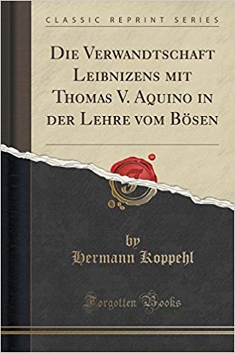 okumak Die Verwandtschaft Leibnizens mit Thomas V. Aquino in der Lehre vom BÃ¶sen (Classic Reprint)