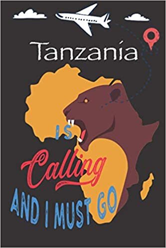 okumak Tanzania is Calling and I Must Go: Best Journal For You or for Your Lovely Friend – Perfect Gift for Every Type of Travel Lover: Blank Lined Notebook 6&quot; x 9&quot;, 100 Pages
