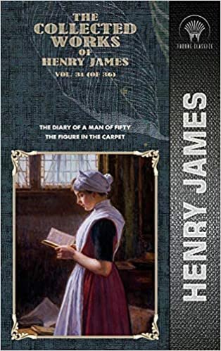 okumak The Collected Works of Henry James, Vol. 31 (of 36): The Diary of a Man of Fifty; The Figure in the Carpet (Throne Classics)