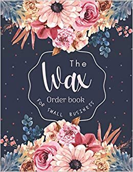 okumak The Wax Order Book Small Business: Customer Order Form With Order Log Section, Full Page Order Forms to Keep All Your Order 158 pages Large Size 8.5&quot;x11&quot; Beautiful Floral Cover