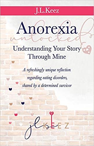 okumak Anorexia Unlocked : Understanding Your Story Through Mine: A refreshingly unique reflection regarding eating disorders, shared by a determined survivor